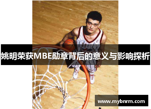 姚明荣获MBE勋章背后的意义与影响探析
