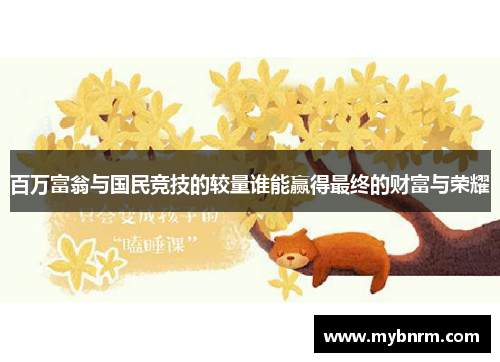 百万富翁与国民竞技的较量谁能赢得最终的财富与荣耀